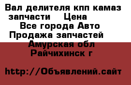 Вал делителя кпп камаз (запчасти) › Цена ­ 2 500 - Все города Авто » Продажа запчастей   . Амурская обл.,Райчихинск г.